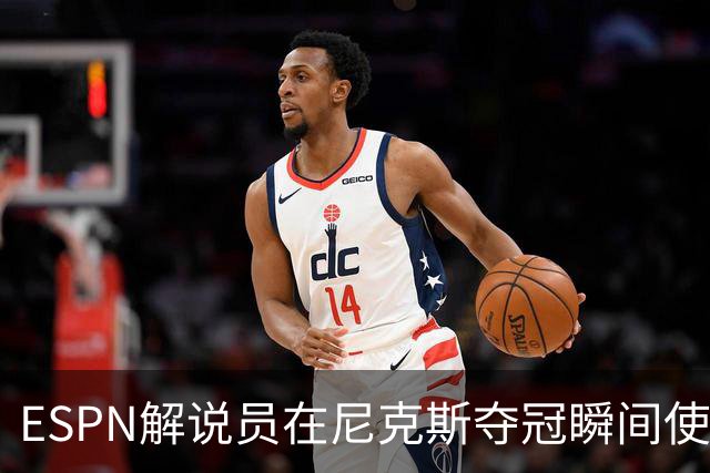 ESPN解说员在尼克斯夺冠瞬间使用与骑士夺冠时相同台词：结束了！